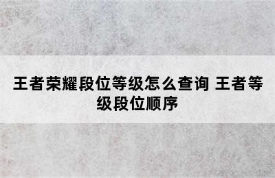 王者荣耀段位等级怎么查询 王者等级段位顺序